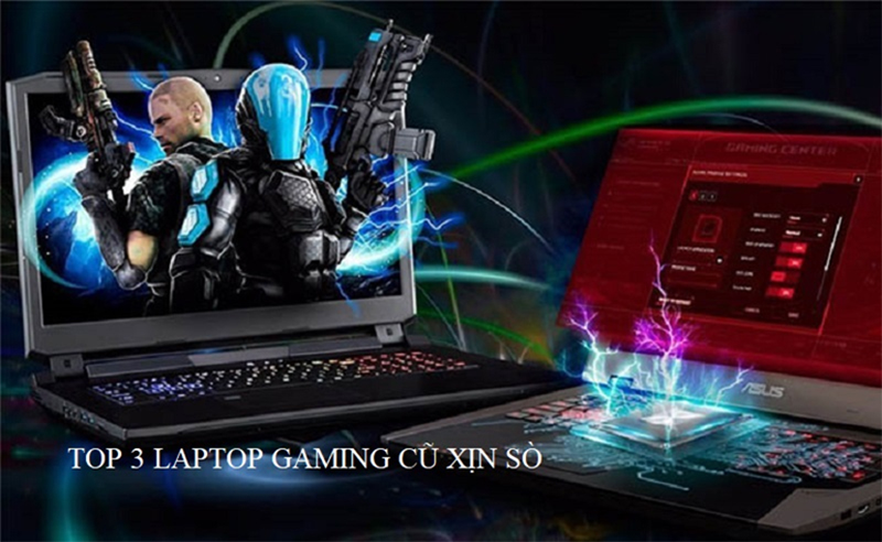 Điểm danh 3 laptop gaming cũ xịn sò nhất hiện nay dành cho bạn