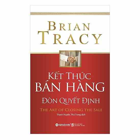 Sách > Kết Thúc Bán Hàng - Đòn Quyết Định (The Art of Closing The Sale - Brian Tracy) (Tái Bản Mới Nhất)