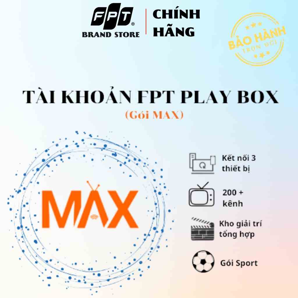 Toàn Quốc  [E-Voucher] Gói MAX - FPT Play chính chủ - Hỗ trợ cho TIVI thông minh - Chia sẻ đồng thời trên 3 thiết bị