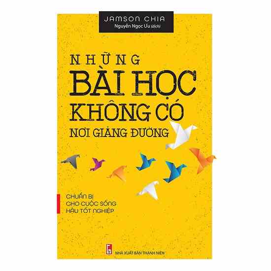 Cuốn sách Những Bài Học Không Có Nơi Giảng Đường - Chuẩn Bị Cho Cuộc Sống Hậu Tốt