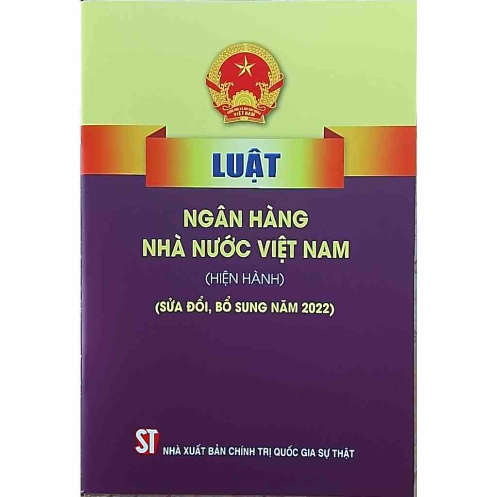 [Mã BMLTA35 giảm đến 35K đơn 99K] Sách - Luật Ngân Hàng Nhà Nước Việt Nam (Hiện Hành) (Sửa Đổi, Bổ Sung Năm 2022)