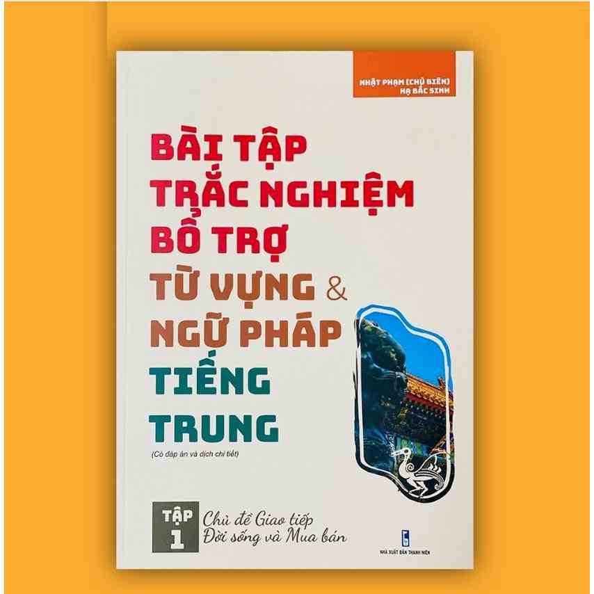 Sách bài tập trắc nghiệm bổ trợ từ vựng & ngữ pháp Tiếng Trung - Tập 1 chủ đề giao tiếp đời sống và mua bán (Có đáp án)