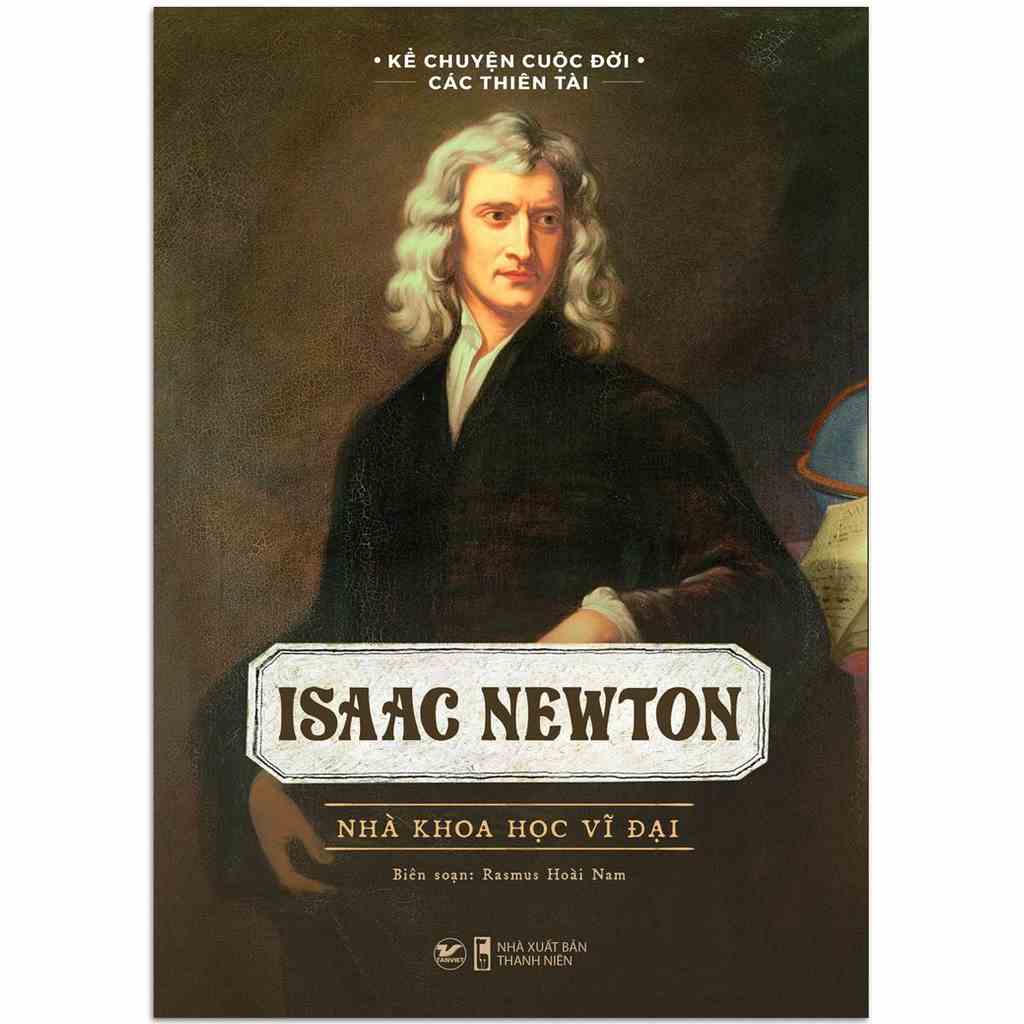 Sách - Kể Chuyện Cuộc Đời Các Thiên Tài: Isaac Newton - Nhà Khoa Học Vĩ Đại