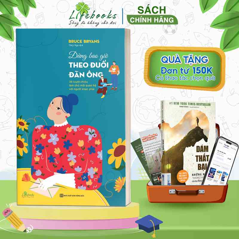 Sách Đừng Bao Giờ Theo Đuổi Đàn Ông: 38 Tuyệt Chiêu Làm Chủ Mối Quan Hệ Với Người Khác Phái