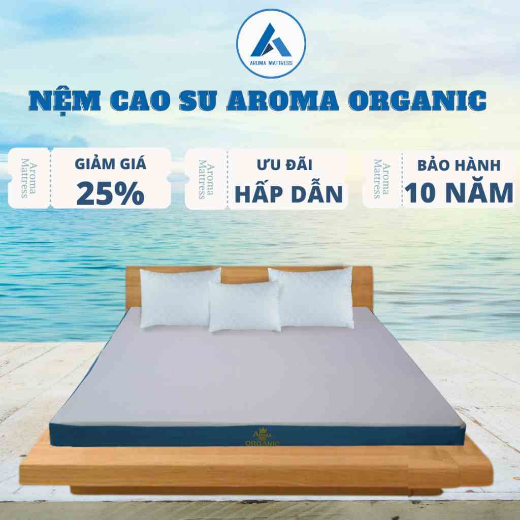 [Mã BMLTA35 giảm đến 35K đơn 99K] Nệm Cao Su Aroma Organic, 100% Cao Su Thiên Nhiên, Êm Ái, Chính Hãng, Bảo Hành 10 năm