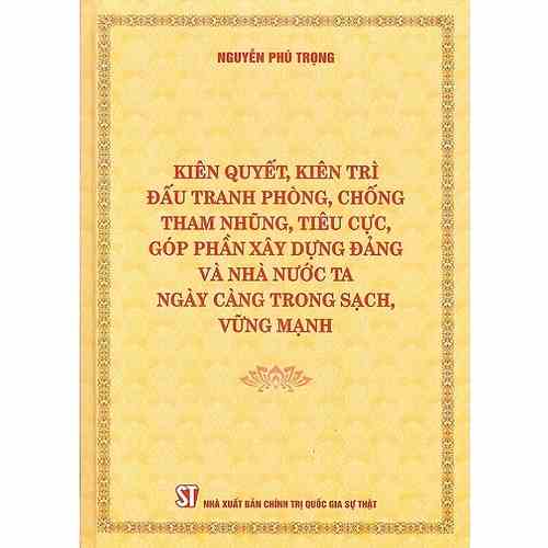 Sách - Kiên quyết, kiên trì đấu tranh phòng, chống tham nhũng, tiêu cực, góp phần xây dựng Đảng và Nhà nước