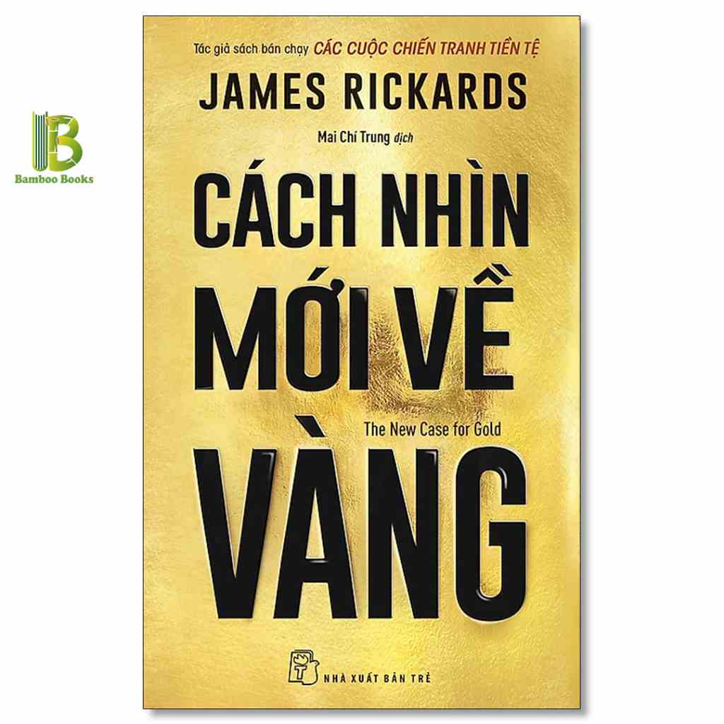 [Mã BMLTB35 giảm đến 35K đơn 99K] Sách - Cách Nhìn Mới Về Vàng - James Rickards - NXB Trẻ