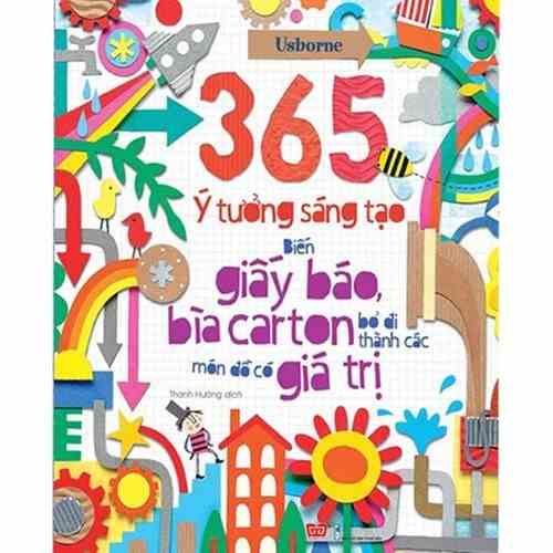 Sách thiếu nhi - 365 ý tưởng sáng tạo: Biến giấy báo, bìa carton bỏ đi thành các món đồ có giá trị