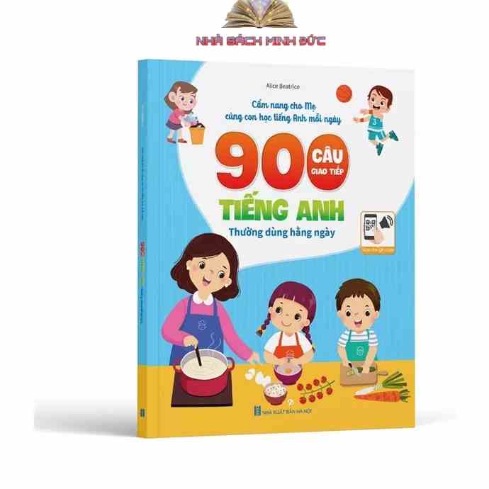 Sách - 900 câu giao tiếp tiếng anh-Cẩm nang cho mẹ cùng con học tiếng anh mỗi ngày( Anh – Việt)-Kèm file nghe quét mã QR