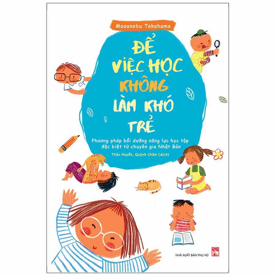 Sách : Để Việc Học Không Làm Khó Trẻ  - Phương Pháp Bồi Dưỡng Năng Lực Học Tập Đặc Biệt Từ Chuyên Gia Nhật Bản