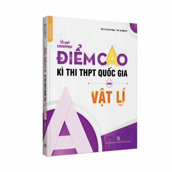 Sách bí quyết chinh phục điểm cao kì thi THPT Quốc gia môn Vật lí Tập 1